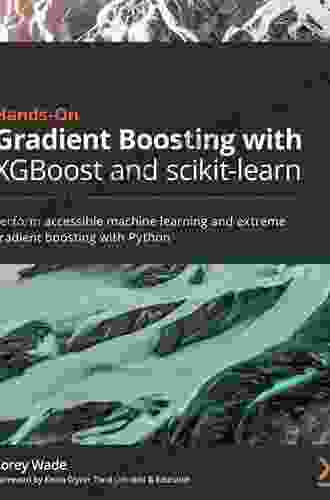 Hands On Gradient Boosting With XGBoost And Scikit Learn: Perform Accessible Machine Learning And Extreme Gradient Boosting With Python