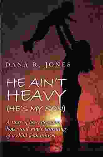 He Ain T Heavy (He S My Son) : A Story Of Love Devotion Hope And Single Parenting Of A Child With Autism