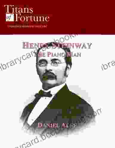 Henry Steinway: The Piano Man (Titans Of Fortune)