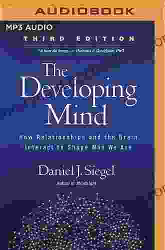 The Developing Mind Third Edition: How Relationships And The Brain Interact To Shape Who We Are