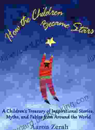 How The Children Became Stars: A Children S Treasury Of Inspirational Stories Myths And Fables