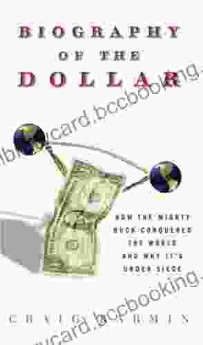Biography Of The Dollar: How The Mighty Buck Conquered The World And Why It S Under Siege