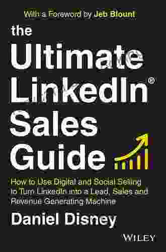 The Ultimate LinkedIn Sales Guide: How To Use Digital And Social Selling To Turn LinkedIn Into A Lead Sales And Revenue Generating Machine
