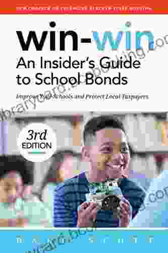 Win Win: An Insider S Guide To School Bonds 3rd Edition: Improve Your Schools And Protect Local Taxpayers