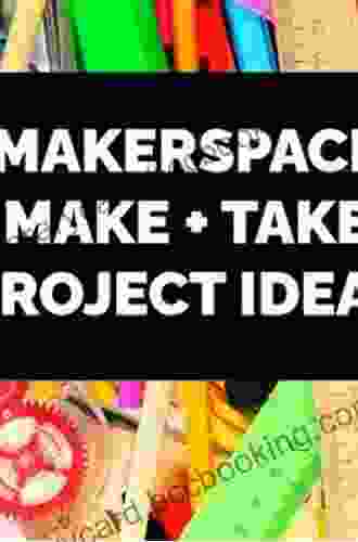 The Big Of Makerspace Projects: Inspiring Makers To Experiment Create And Learn
