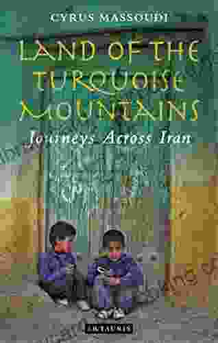 Land Of The Turquoise Mountains: Journeys Across Iran