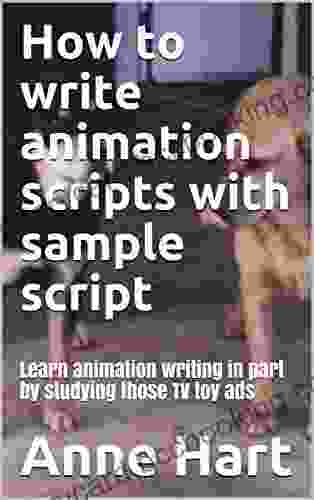 How To Write Animation Scripts With Sample Script: Learn Animation Writing In Part By Studying Those TV Toy Ads