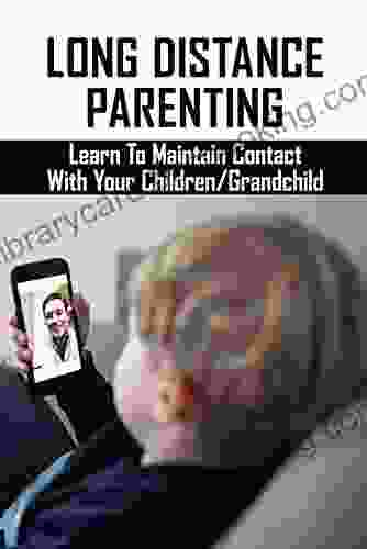 Long Distance Parenting: Learn To Maintain Contact With Your Children/Grandchild: Parenting Strategies