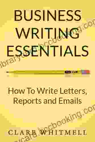 Business Writing Essentials: How To Write Letters Reports And Emails
