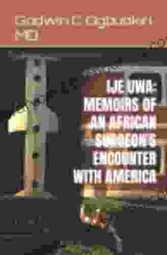 IJE UWA: MEMOIRS OF AN AFRICAN SURGEON S ENCOUNTER WITH AMERICA