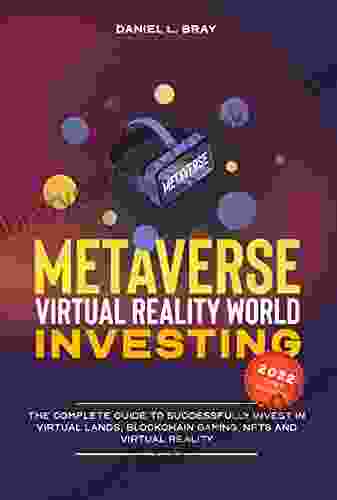 Metaverse Virtual Reality World Investing: The Complete Guide To Successfully Invest In Virtual Lands Blockchain Gaming NFTs And Virtual Reality (THE Creating Buying And Selling Explained)