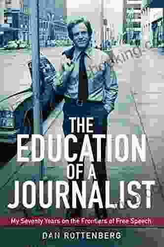 The Education Of A Journalist: My Seventy Years On The Frontiers Of Free Speech