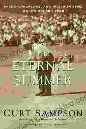 The Eternal Summer: Palmer Nicklaus And Hogan In 1960 Golf S Golden Year
