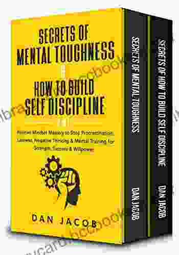 Secrets Of Mental Toughness How To Build Self Discipline 2 In 1: Positive Mindset Mastery To Stop Procrastination Laziness Negative Thinking Mental Training For Strength Success Willpower