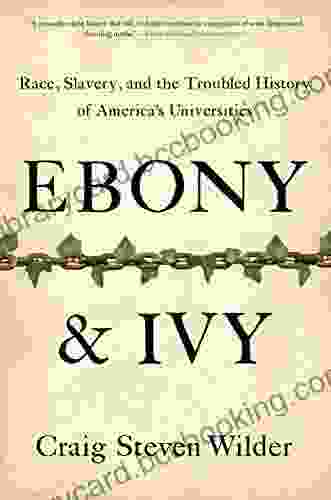 Ebony And Ivy: Race Slavery And The Troubled History Of America S Universities
