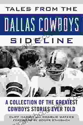 Tales From The Dallas Cowboys Sideline: Reminiscences Of The Cowboys Glory Years (Tales From The Team)