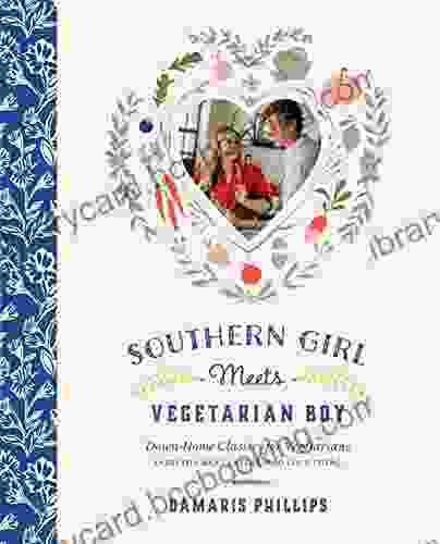 Southern Girl Meets Vegetarian Boy: Down Home Classics For Vegetarians (and The Meat Eaters Who Love Them)