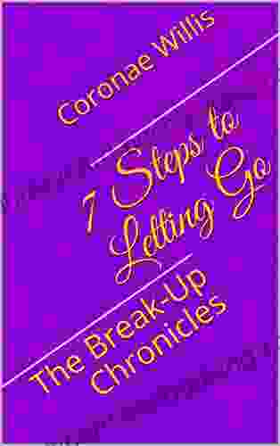 7 Steps To Letting Go: The Break Up Chronicles