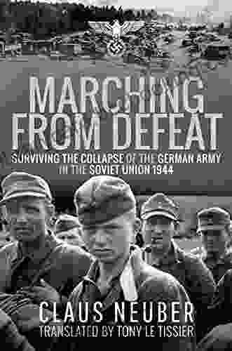 Marching From Defeat: Surviving The Collapse Of The German Army In The Soviet Union 1944