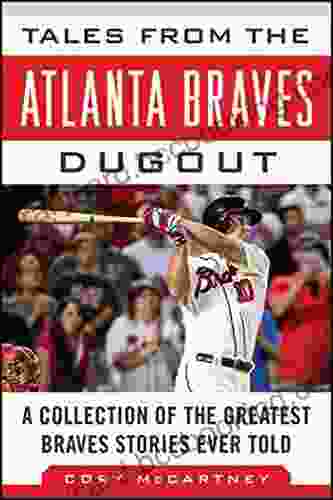 Tales From The Atlanta Braves Dugout: A Collection Of The Greatest Braves Stories Ever Told (Tales From The Team)