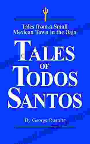Tales Of Todos Santos: Amusing Stories From A Small Mexican Town In The Baja