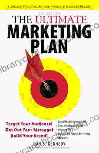 The Ultimate Marketing Plan: Target Your Audience Get Out Your Message Build Your Brand