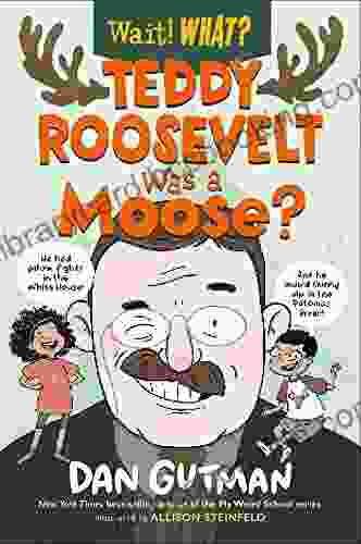 Teddy Roosevelt Was A Moose? (Wait What?)