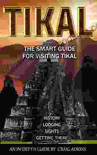 Tikal Smart Guide: The 2024 In Depth Guide For Visitors To Tikal Guatemala