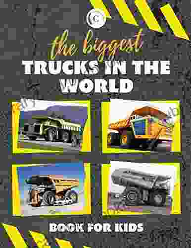 The Biggest Trucks In The World For Kids: A About Big Trucks Dump Trucks Construction Vehicles For Toddlers Preschoolers Ages 2 4 Ages 4 8