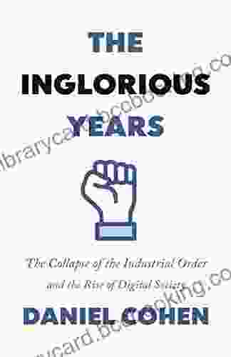 The Inglorious Years: The Collapse Of The Industrial Order And The Rise Of Digital Society