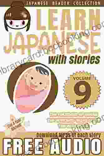Learn Japanese With Stories Volume 9: The Easy Way To Read Listen And Learn From Japanese Folklore Tales And Stories (Japanese Reader Collection)