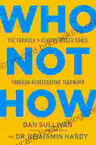 Who Not How: The Formula To Achieve Bigger Goals Through Accelerating Teamwork