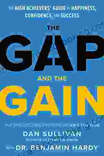 The Gap And The Gain: The High Achievers Guide To Happiness Confidence And Success