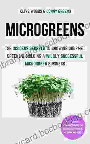 Microgreens: The Insiders Secrets To Growing Gourmet Greens Building A Wildly Successful Microgreen Business (Smarter Home Gardening)