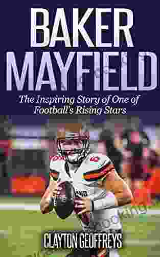 Baker Mayfield: The Inspiring Story Of One Of Football S Rising Stars (Football Biography Books)