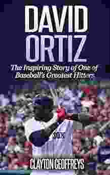 David Ortiz: The Inspiring Story Of One Of Baseball S Greatest Hitters (Baseball Biography Books)