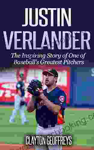Justin Verlander: The Inspiring Story Of One Of Baseball S Greatest Pitchers (Baseball Biography Books)
