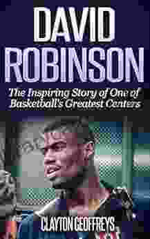 David Robinson: The Inspiring Story Of One Of Basketball S Greatest Centers (Basketball Biography Books)