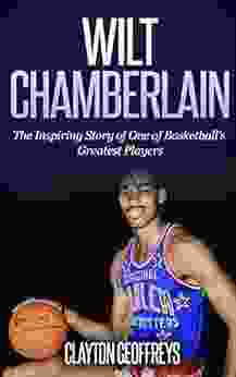 Wilt Chamberlain: The Inspiring Story Of One Of Basketball S Greatest Players (Basketball Biography Books)
