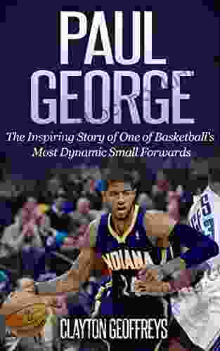 Paul George: The Inspiring Story Of One Of Basketball S Most Dynamic Small Forwards (Basketball Biography Books)