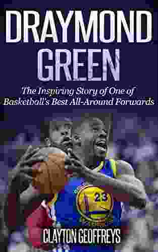 Draymond Green: The Inspiring Story Of One Of Basketball S Best All Around Forwards (Basketball Biography Books)