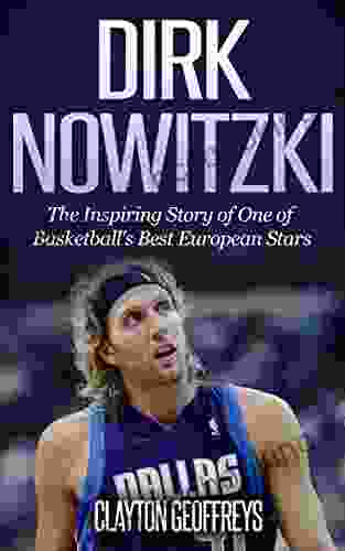 Dirk Nowitzki: The Inspiring Story Of One Of Basketball S Best European Stars (Basketball Biography Books)