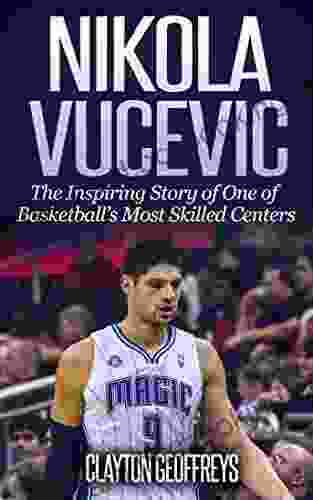 Nikola Vucevic: The Inspiring Story Of One Of Basketballs Most Skilled Centers (Basketball Biography Books)