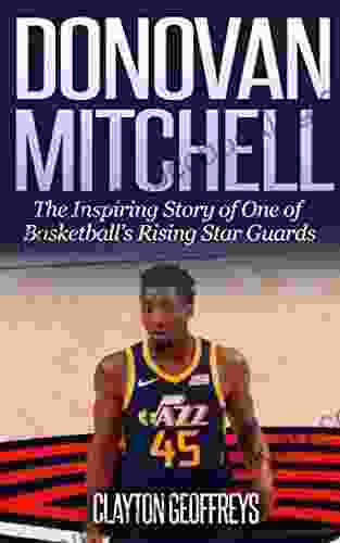 Donovan Mitchell: The Inspiring Story Of One Of Basketball S Rising Star Guards (Basketball Biography Books)