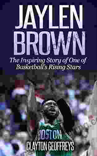 Jaylen Brown: The Inspiring Story Of One Of Basketball S Rising Stars (Basketball Biography Books)