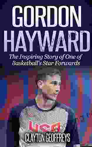 Gordon Hayward: The Inspiring Story Of One Of Basketball S Star Forwards (Basketball Biography Books)