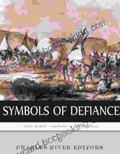 Symbols Of Defiance: The Lives And Legacies Of Geronimo Sitting Bull And Crazy Horse