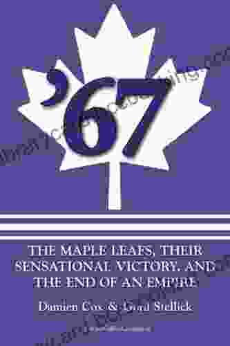 67: The Maple Leafs: The Maple Leafs Their Sensational Victory And The End Of An Empire