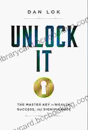 Unlock It: The Master Key To Wealth Success And Significance