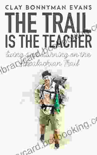 The Trail Is The Teacher: Living And Learning On The Appalachian Trail (Thru Hiking)